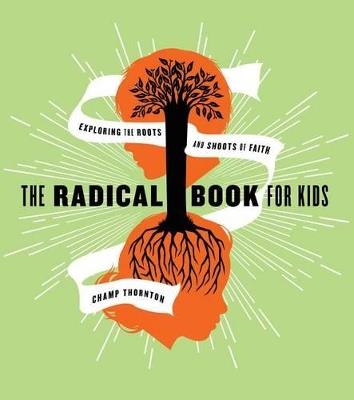 The Radical Book for Kids: Exploring the Roots and Shoots of Faith - Champ Thornton - cover