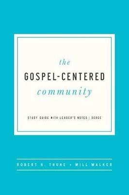 The Gospel-Centered Community: Study Guide with Leader's Notes - Robert H Thune,Will Walker - cover