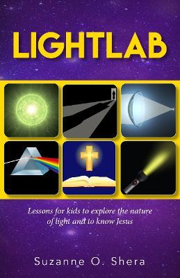 Lightlab: Lessons for kids to explore the nature of light and to know Jesus - Suzanne Shera - cover