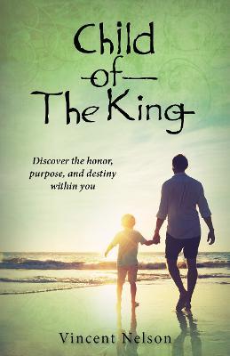 Child of the King: Discover the honor, purpose, and destiny within you - Vincent Nelson - cover