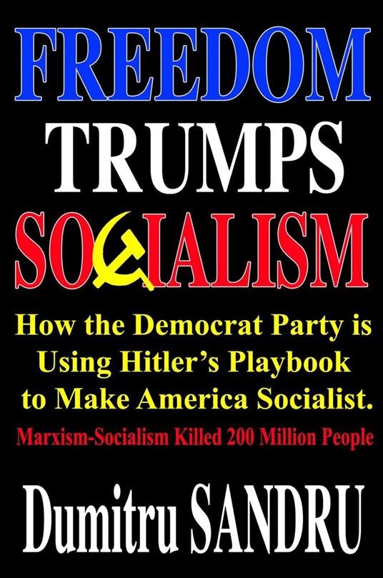 Freedom Trumps Socialism: How the Democrat Party is Using Hitler’s Playbook to Make America Socialist.