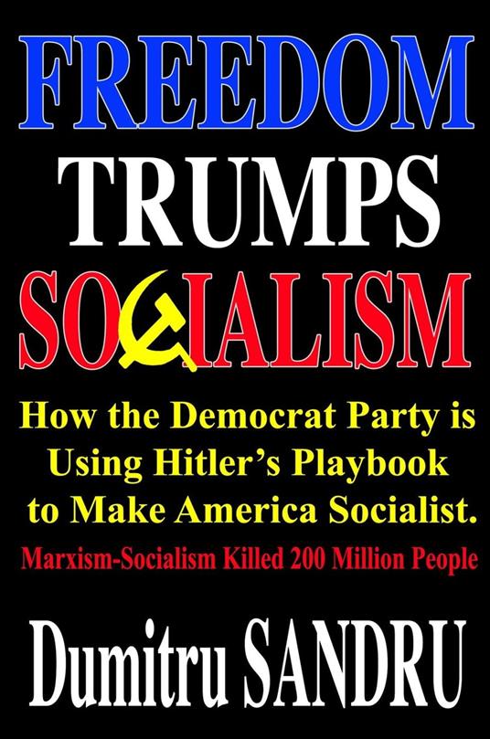 Freedom Trumps Socialism: How the Democrat Party is Using Hitler’s Playbook to Make America Socialist.