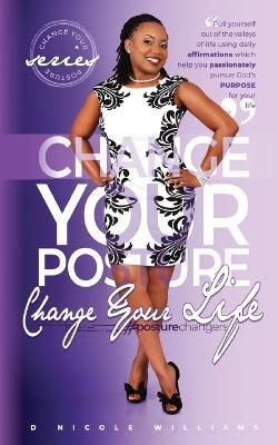 Change Your Posture! Change Your LIFE!: The Passion Fruit of Purposed Pursuit - D Nicole Williams - cover