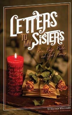 Letters to My Sisters: Pain, Poise, Pride, and God's Promise - D Nicole Williams - cover