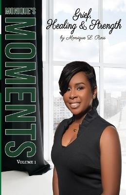 Monique's Moments Vol. 1: Grief, Healing and Strength - Monique L Ross - cover