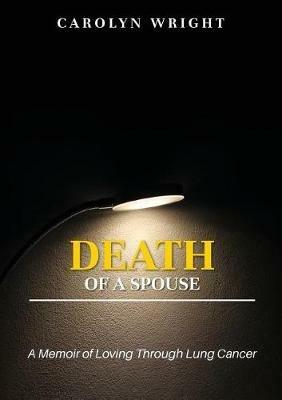 Death of a Spouse: A Memoir of Loving Through Lung Cancer - Carolyn Wright,D Nicole Williams - cover