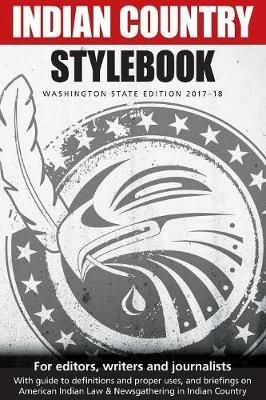 Indian Country Stylebook: Washington State Edition 2017-18 - Richard Walker,Jackie Jacobs,Gabriel Galanda - cover