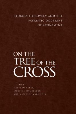On the Tree of the Cross: Georges Florovsky and the Patristic Doctrine of Atonement - John Behr - cover