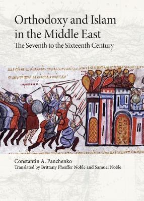 Orthodoxy and Islam in the Middle East: The Seventh to the Sixteenth Centuries - Constantin A. Panchenko,Brittany Pheiffer Noble,Samuel Noble - cover