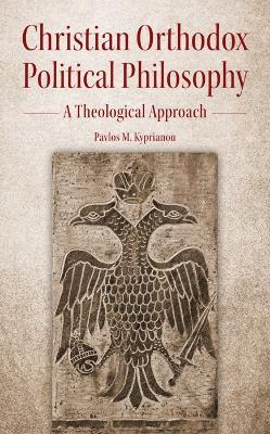 Christian Orthodox Political Philosophy: A Theological Approach - Pavlos M. Kyprianou - cover