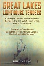 Great Lakes Lighthouse Tenders: A History of the Boats and Crews That Served in the U.S. Lighthouse Service on the Great Lakes