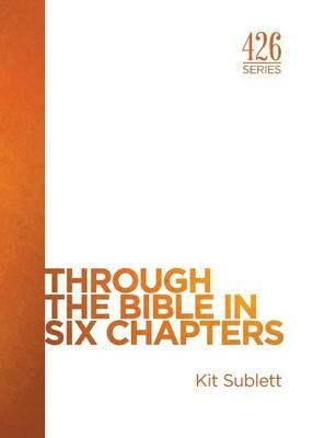 Through the Bible in Six Chapters - Kit Sublett - cover
