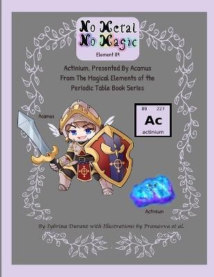 No Metal No Magic Element 89 - Actinium Presented By Acamus - Sybrina Durant - cover