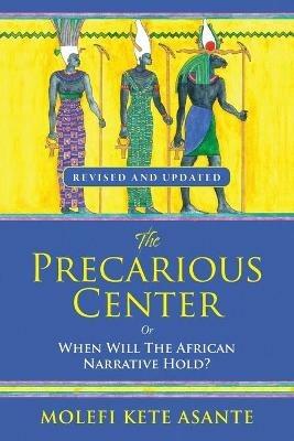 The Precarious Center, or When Will the African Narrative Hold? - Molefi Kete Asante - cover