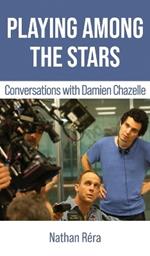 Playing Among the Stars: Conversations with Damien Chazelle