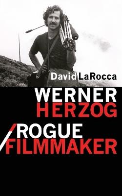 Werner Herzog / Rogue Filmmaker - David Larocca - cover