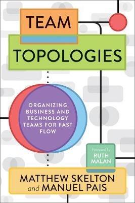 Team Topologies: Organizing Business and Technology Teams for Fast Flow - Matthew Skelton,Manuel Pais - cover