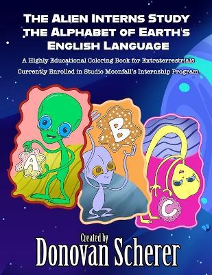 The Alien Interns Study the Alphabet of Earth's English Language - Donovan Scherer - cover