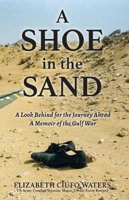 A Shoe in the Sand: A Look Behind for the Journey Ahead - A Memoir of the Gulf War - Elizabeth Ciufo Waters - cover