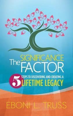 The Significance Factor: 5 Steps to Discovering and Creating a Lifetime Legacy - Eboni L Truss - cover