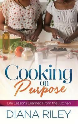 Cooking on Purpose: Life Lessons Learned From the Kitchen - Diana Riley - cover