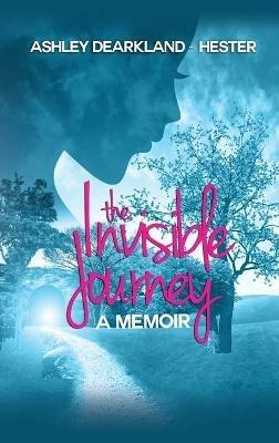 The Invisible Journey: A Memoir - Ashley Dearkland-Hester - cover