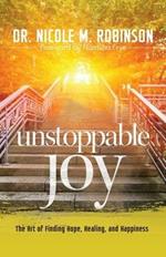 Unstoppable Joy: The Art of Finding Hope, Healing, and Happiness