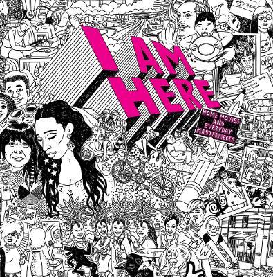 I Am Here: Home Movies and Everyday Masterpieces - cover
