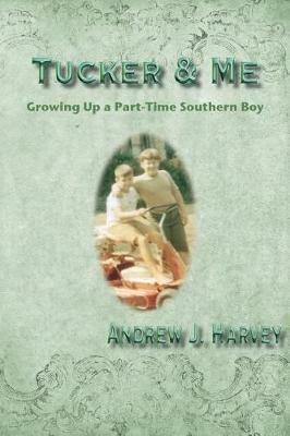 Tucker & Me: Growing Up a Part-Time Southern Boy - Andrew Harvey - cover
