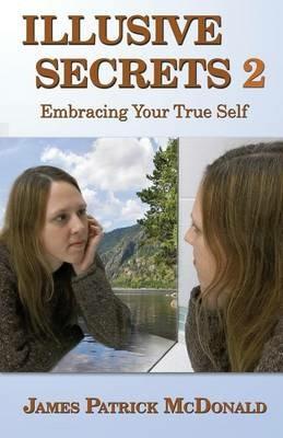Illusive Secrets 2: Embracing Your True Self - James Patrick McDonald - cover