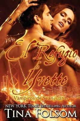 El Refugio de Yvette (Vampiros de Scanguards 4) - Tina Folsom - cover