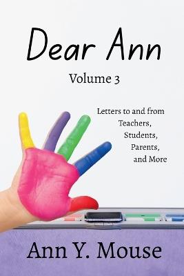 Dear Ann Volume 3: Letters to and from Teachers, Students, Parents, and More - Ann Y Mouse - cover