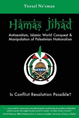 Hamas Jihad: Antisemitism, Islamic World Conquest and the Manipulation of Palestinian Nationalism - Yisrael Ne'eman - cover