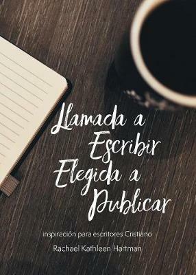 Llamada a Escribir, Elegida a Publicar: Inspiracion para escritores Cristianos - Rachael Kathleen Hartman - cover