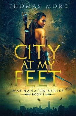 City At My Feet: Mannahatta Series Book 1 - Thomas More - cover