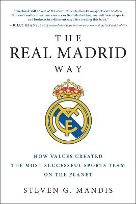 The Real Madrid Way: How Values Created the Most Successful Sports Team on the Planet - Steven G. Mandis - cover