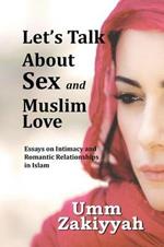 Let's Talk about Sex and Muslim Love: Essays on Intimacy and Romantic Relationships in Islam