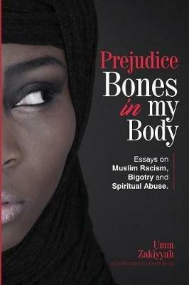 Prejudice Bones in My Body: Essays on Muslim Racism, Bigotry and Spiritual Abuse - Umm Zakiyyah - cover