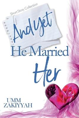 And Yet He Married Her: Short Story Collection - Umm Zakiyyah - cover