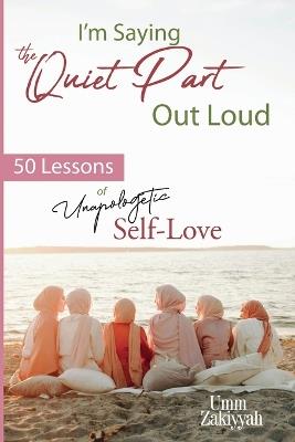 I'm Saying the Quiet Part Out Loud: 50 Lessons of Unapologetic Self-Love - Umm Zakiyyah - cover