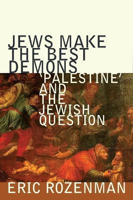 Jews Make the Best Demons: 'Palestine' and the Jewish Question - Eric Rozenman - cover