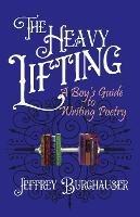 The Heavy Lifting: A Boy's Guide to Writing Poetry - Jeffrey Burghauser - cover