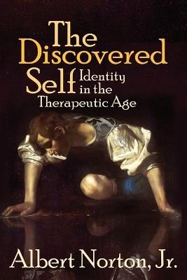 The Discovered Self: Identity in the Therapeutic Age - Albert Norton - cover