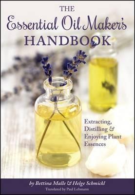 The Essential Oil Maker's Handbook: Extracting, Distilling and Enjoying Plant Essences - Bettina Malle,Helge Schmickl - cover