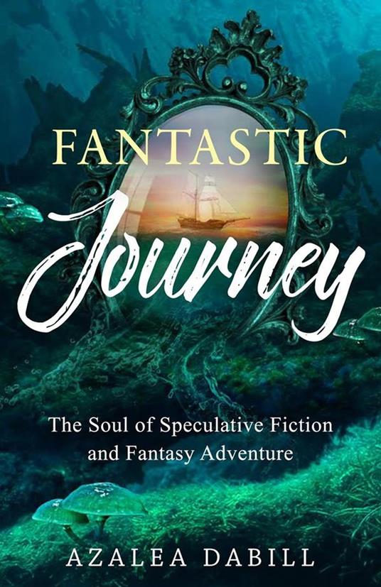 Fantastic Journey: The Soul of Speculative Fiction and Fantasy Adventure - Azalea Dabill - ebook
