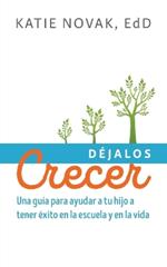 Déjalos Crecer: Una guía para ayudar a tu hijo a tener éxito en la escuela y en la vida