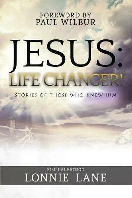 Jesus: Life Changer!: Stories of Those Who Knew Him - Lonnie Lane - cover