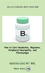 How to Cure Headaches, Migraines, Peripheral Neuropathy, and Fibromyalgia.