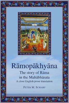 Ramopakhyana - the story of Rama in the Mahabharata: a close English prose translation - Peter Scharf - cover