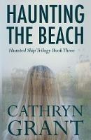 Haunting the Beach: The Haunted Ship Trilogy Book Three - Cathryn Grant - cover